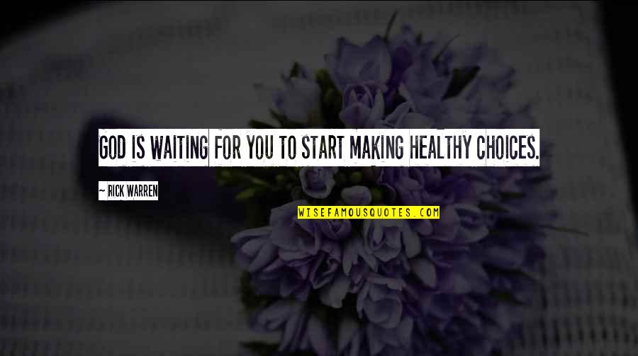 Making Healthy Choices Quotes By Rick Warren: God is waiting for you to start making