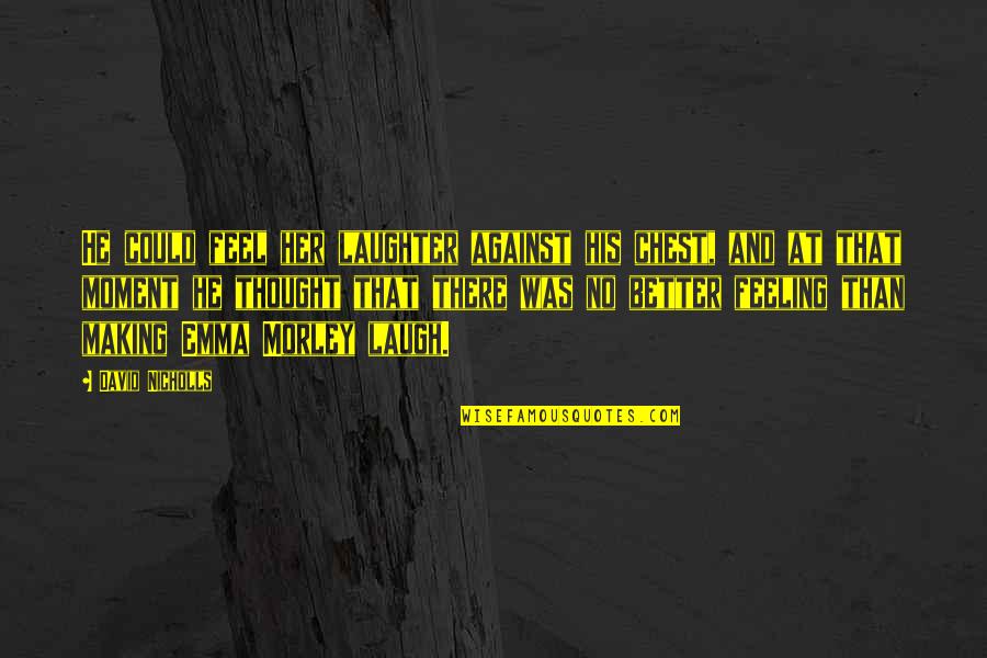 Making Her Feel Better Quotes By David Nicholls: He could feel her laughter against his chest,
