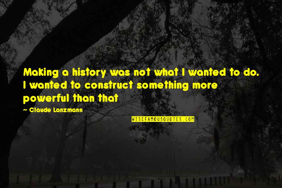 Making History Quotes By Claude Lanzmann: Making a history was not what I wanted