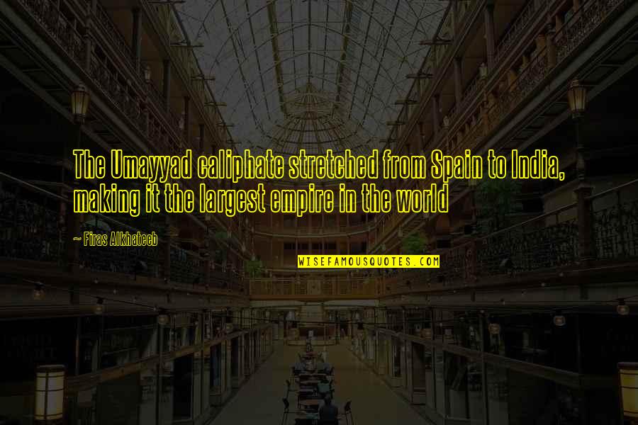 Making History Quotes By Firas Alkhateeb: The Umayyad caliphate stretched from Spain to India,
