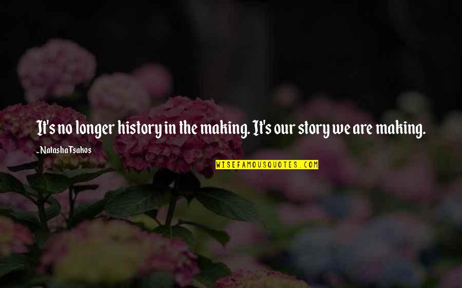 Making History Quotes By Natasha Tsakos: It's no longer history in the making. It's