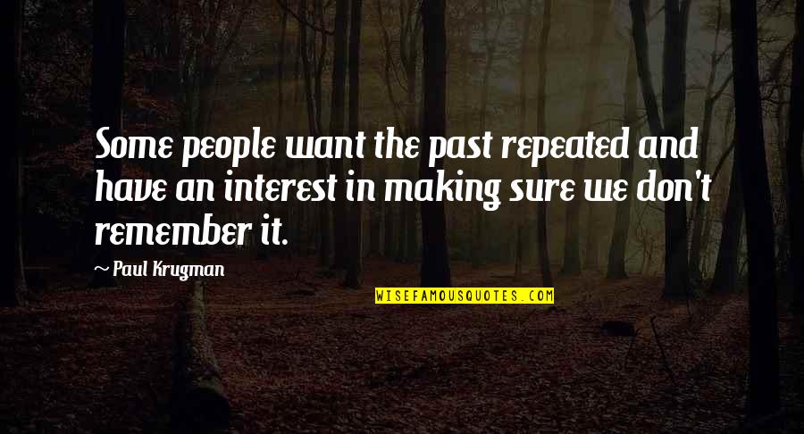 Making History Quotes By Paul Krugman: Some people want the past repeated and have