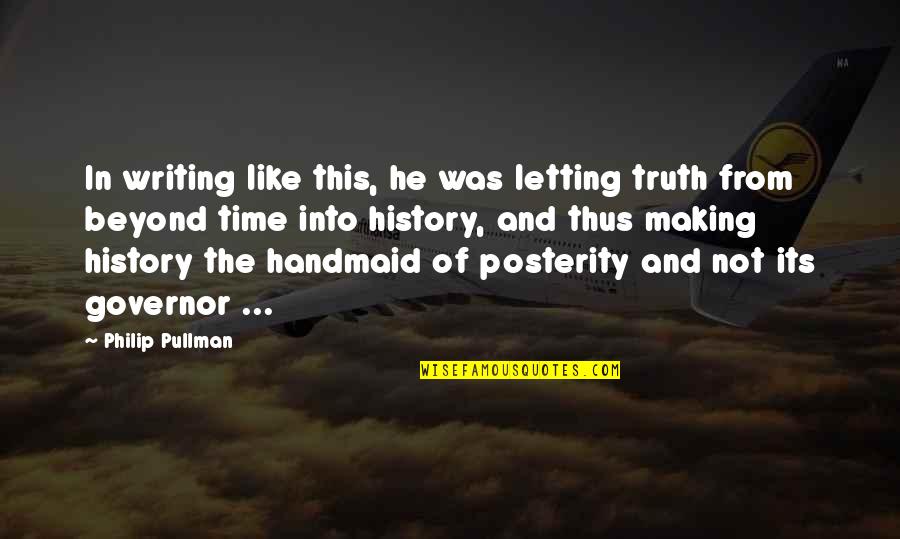 Making History Quotes By Philip Pullman: In writing like this, he was letting truth