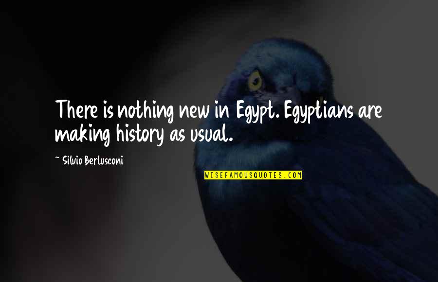 Making History Quotes By Silvio Berlusconi: There is nothing new in Egypt. Egyptians are