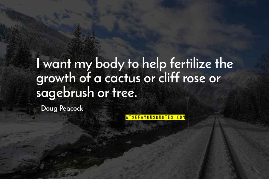Making History Sports Quotes By Doug Peacock: I want my body to help fertilize the