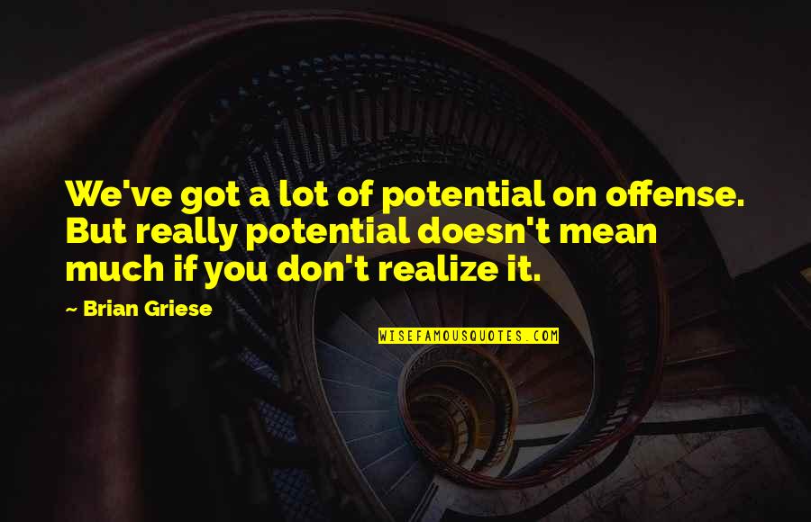 Making Impact Quotes By Brian Griese: We've got a lot of potential on offense. Making Impact Quotes By Brian Griese: We've got a lot of potential on offense.