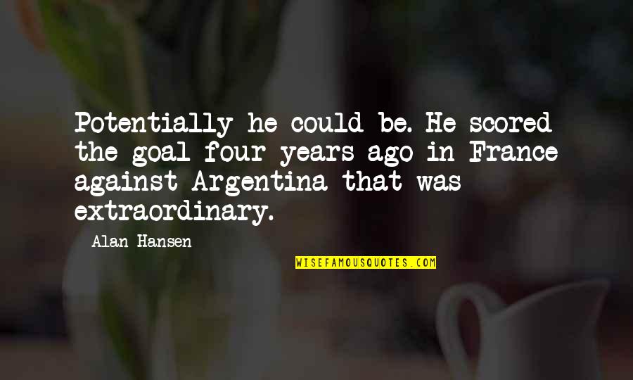 Making Improvements Quotes By Alan Hansen: Potentially he could be. He scored the goal Making Improvements Quotes By Alan Hansen: Potentially he could be. He scored the goal
