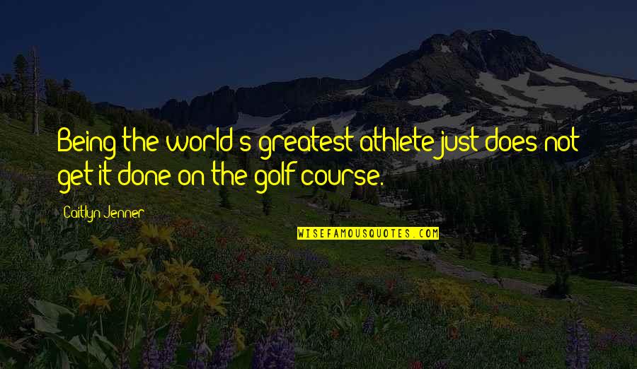 Making Improvements Quotes By Caitlyn Jenner: Being the world's greatest athlete just does not