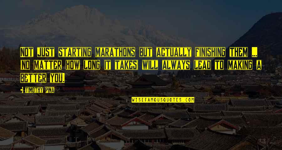 Making Inspirational Quotes By Timothy Pina: Not just starting marathons but actually finishing them Making Inspirational Quotes By Timothy Pina: Not just starting marathons but actually finishing them