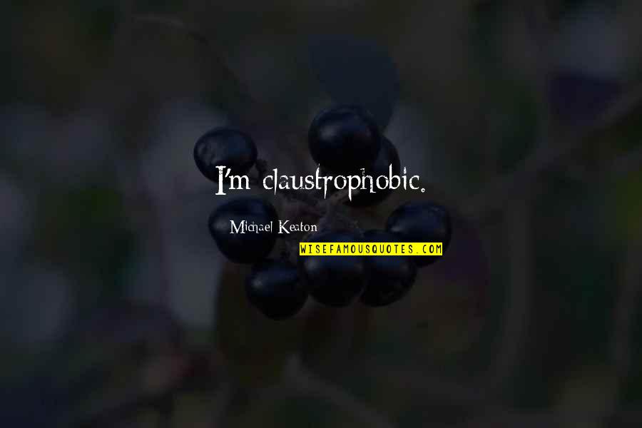 Making It Big In Life Quotes By Michael Keaton: I'm claustrophobic.