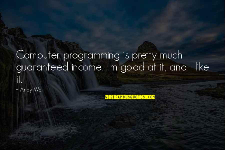 Making It Big Time Quotes By Andy Weir: Computer programming is pretty much guaranteed income. I'm