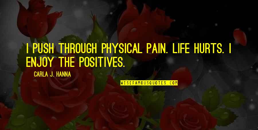 Making It Big Time Quotes By Carla J. Hanna: I push through physical pain. Life hurts. I