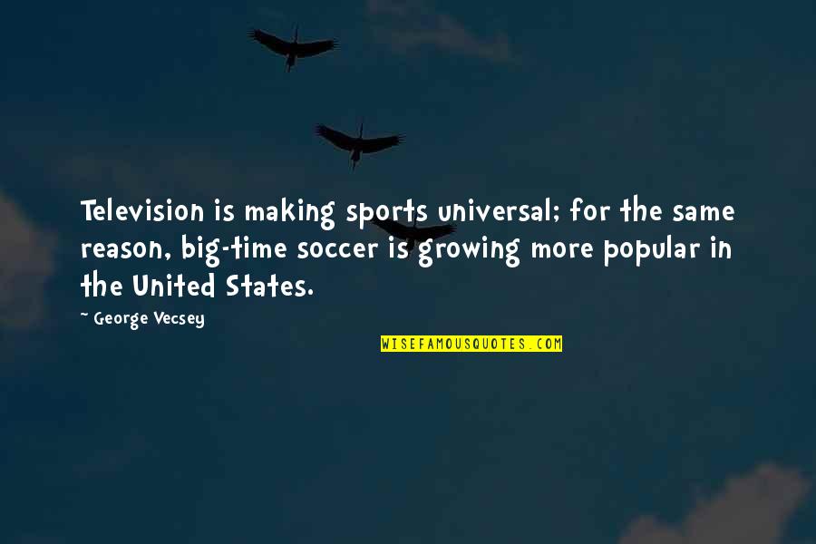 Making It Big Time Quotes By George Vecsey: Television is making sports universal; for the same