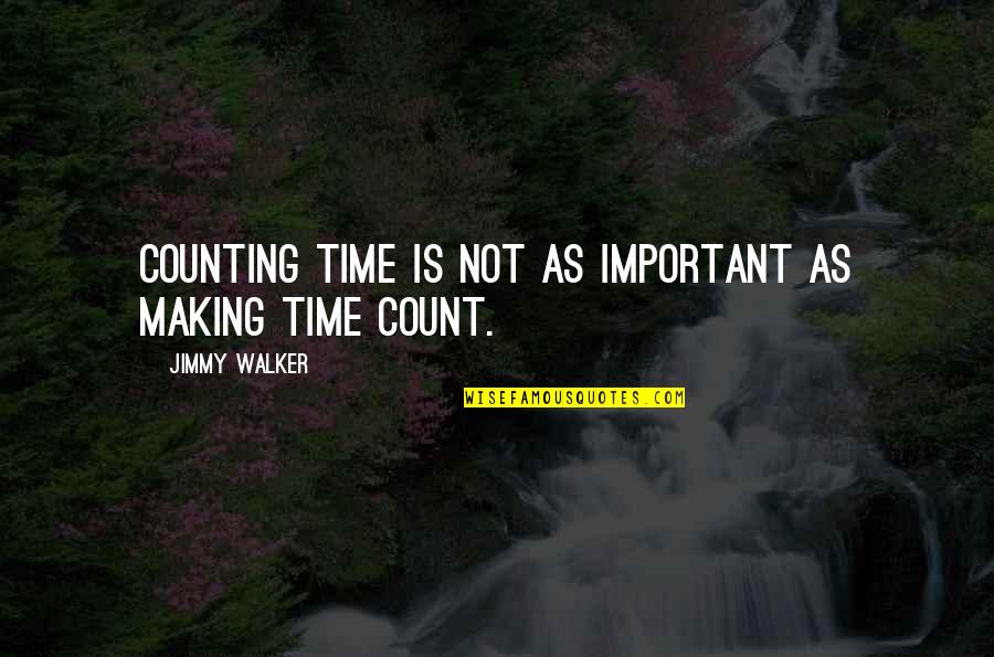 Making It Count Quotes By Jimmy Walker: Counting time is not as important as making