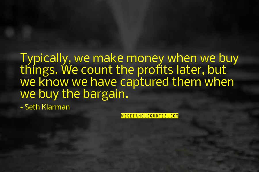 Making It Count Quotes By Seth Klarman: Typically, we make money when we buy things.