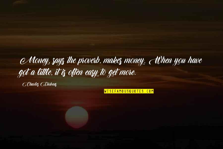 Making It Easy Quotes By Charles Dickens: Money, says the proverb, makes money. When you
