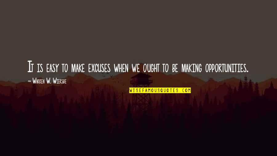Making It Easy Quotes By Warren W. Wiersbe: It is easy to make excuses when we