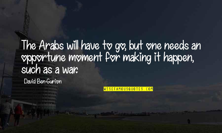 Making It Happen Quotes By David Ben-Gurion: The Arabs will have to go, but one