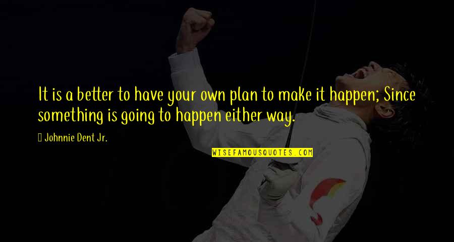 Making It Happen Quotes By Johnnie Dent Jr.: It is a better to have your own