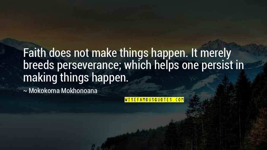 Making It Happen Quotes By Mokokoma Mokhonoana: Faith does not make things happen. It merely