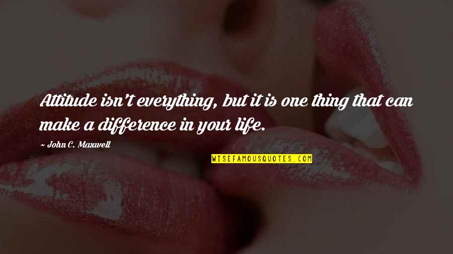 Making It In Life Quotes By John C. Maxwell: Attitude isn't everything, but it is one thing