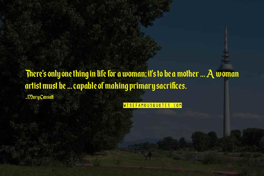 Making It In Life Quotes By Mary Cassatt: There's only one thing in life for a