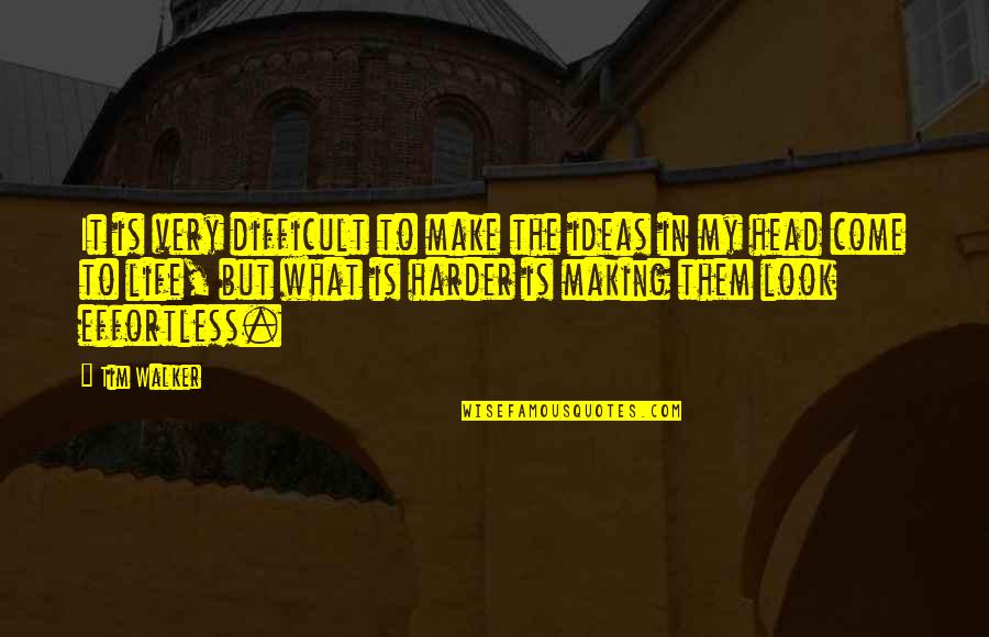 Making It In Life Quotes By Tim Walker: It is very difficult to make the ideas