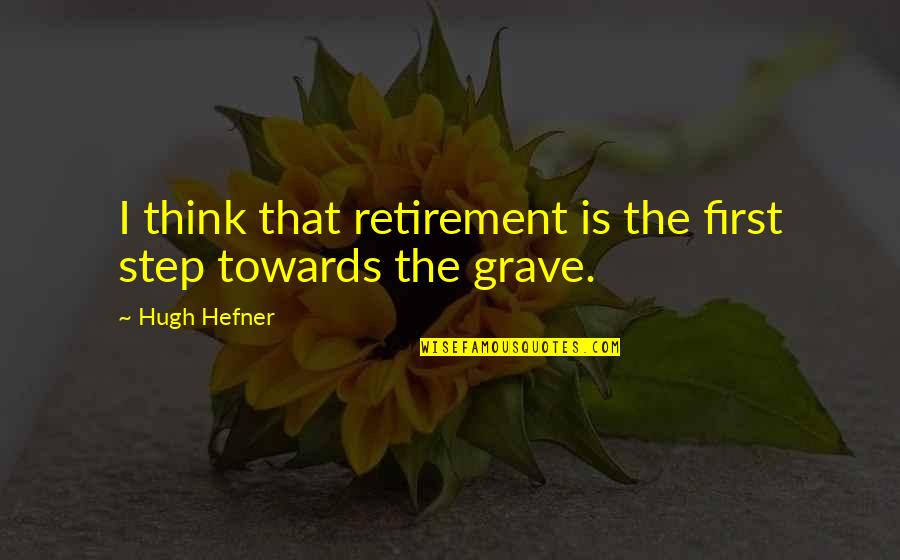 Making It Official Quotes By Hugh Hefner: I think that retirement is the first step