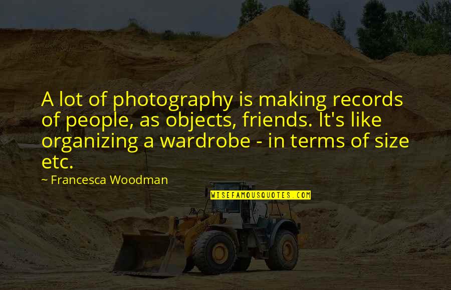 Making It On Your Own Quotes By Francesca Woodman: A lot of photography is making records of