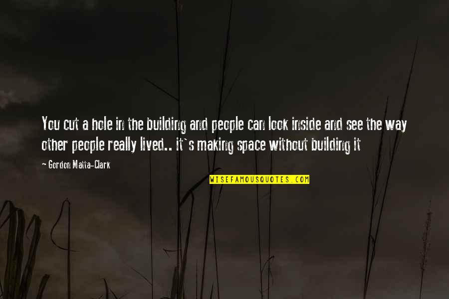 Making It On Your Own Quotes By Gordon Matta-Clark: You cut a hole in the building and