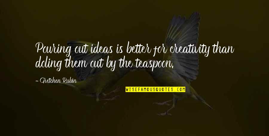 Making It Out Alive Quotes By Gretchen Rubin: Pouring out ideas is better for creativity than