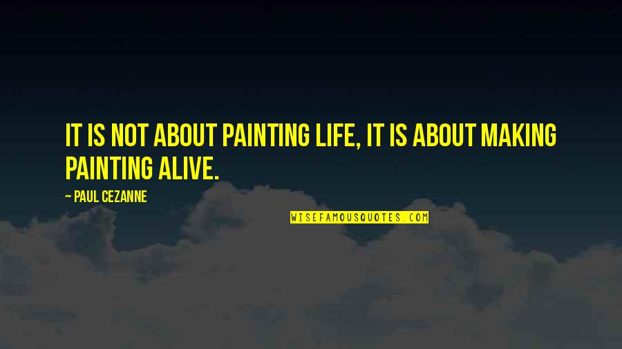 Making It Out Alive Quotes By Paul Cezanne: It is not about painting life, it is