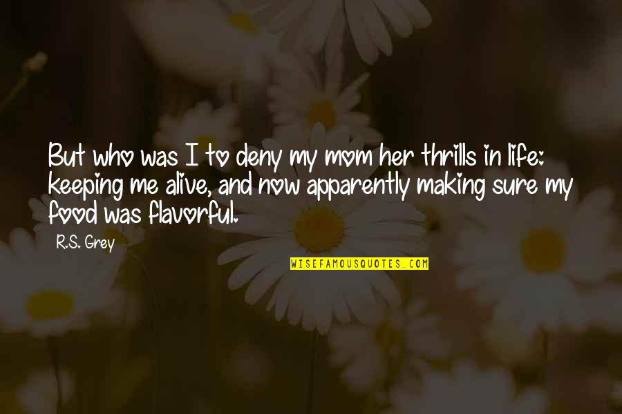 Making It Out Alive Quotes By R.S. Grey: But who was I to deny my mom