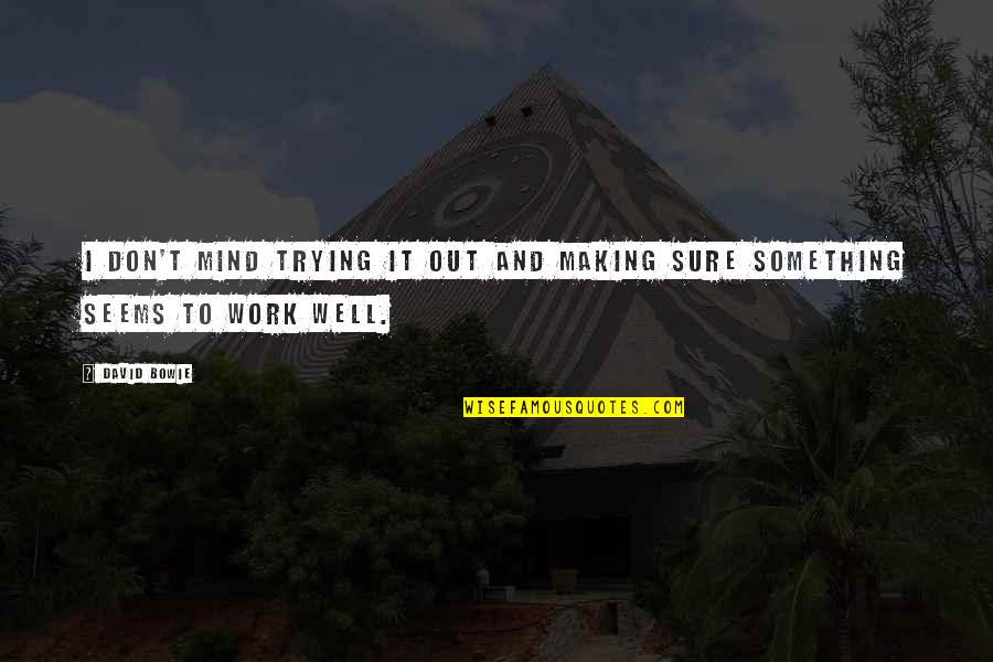 Making It Out Quotes By David Bowie: I don't mind trying it out and making