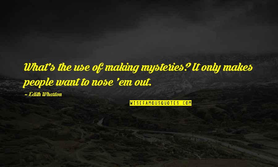 Making It Out Quotes By Edith Wharton: What's the use of making mysteries? It only