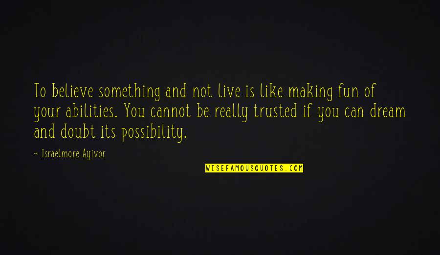 Making It Possible Quotes By Israelmore Ayivor: To believe something and not live is like