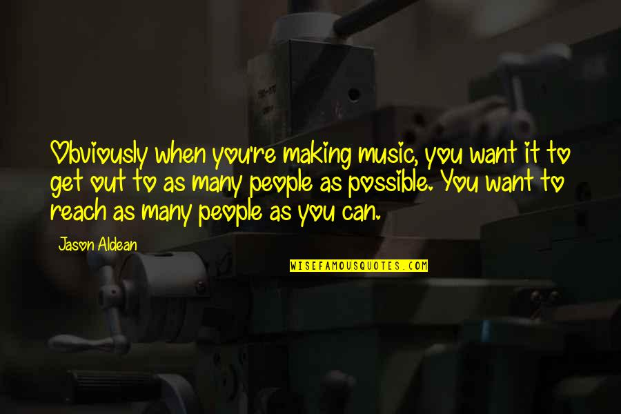 Making It Possible Quotes By Jason Aldean: Obviously when you're making music, you want it