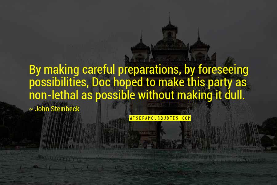 Making It Possible Quotes By John Steinbeck: By making careful preparations, by foreseeing possibilities, Doc