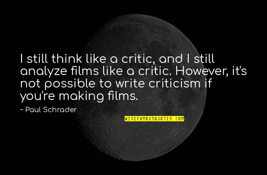 Making It Possible Quotes By Paul Schrader: I still think like a critic, and I