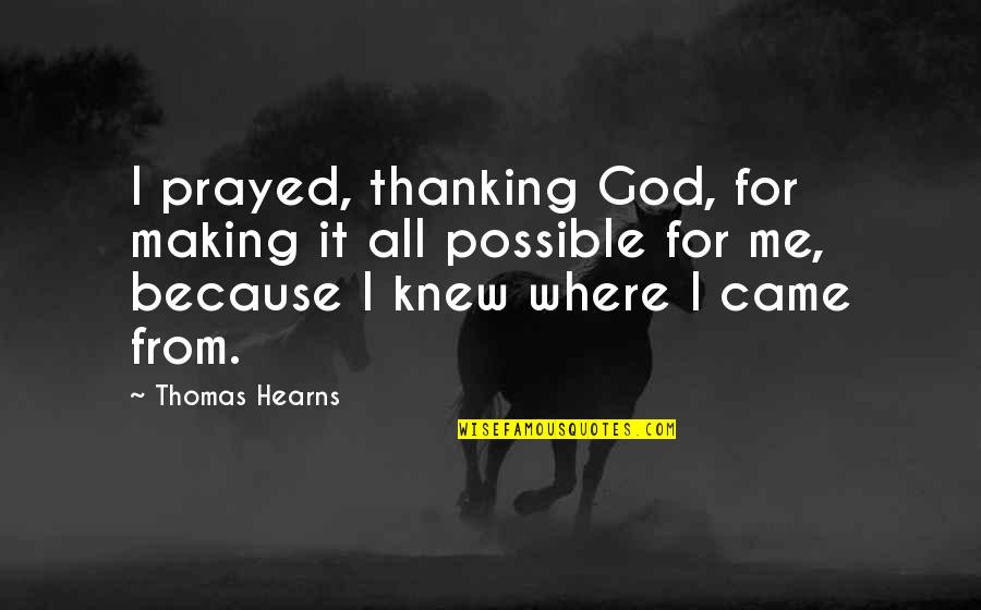 Making It Possible Quotes By Thomas Hearns: I prayed, thanking God, for making it all
