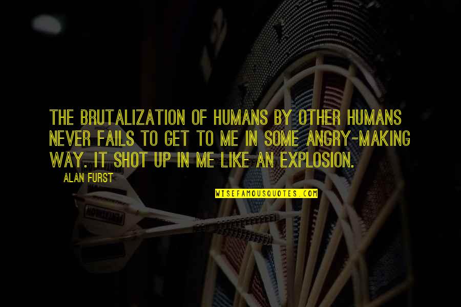 Making It Quotes By Alan Furst: The brutalization of humans by other humans never