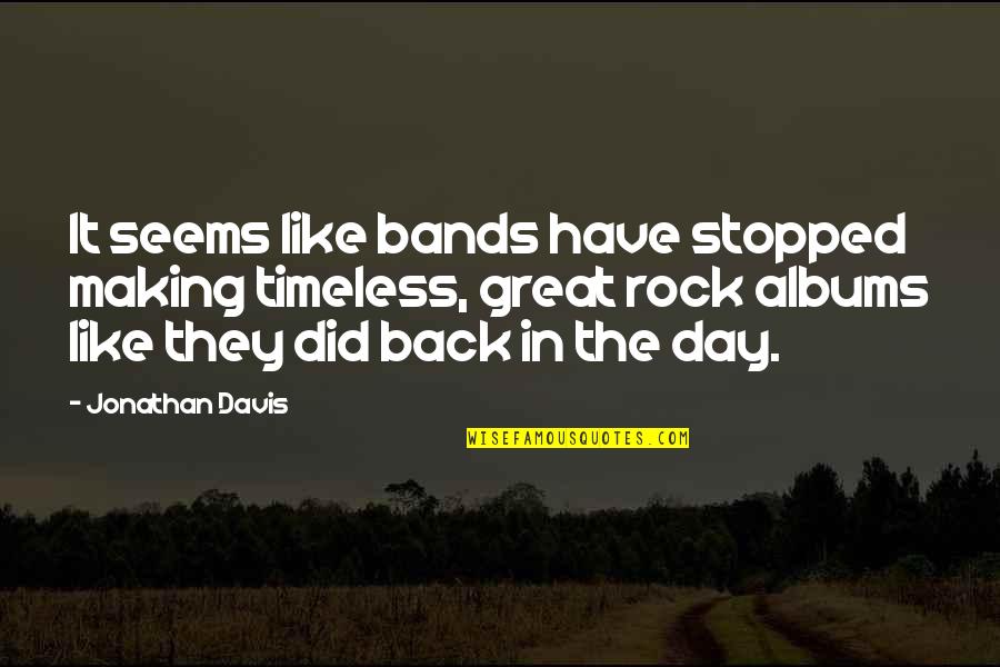 Making It Quotes By Jonathan Davis: It seems like bands have stopped making timeless,