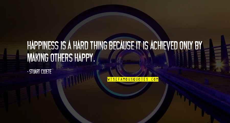 Making It Quotes By Stuart Cloete: Happiness is a hard thing because it is