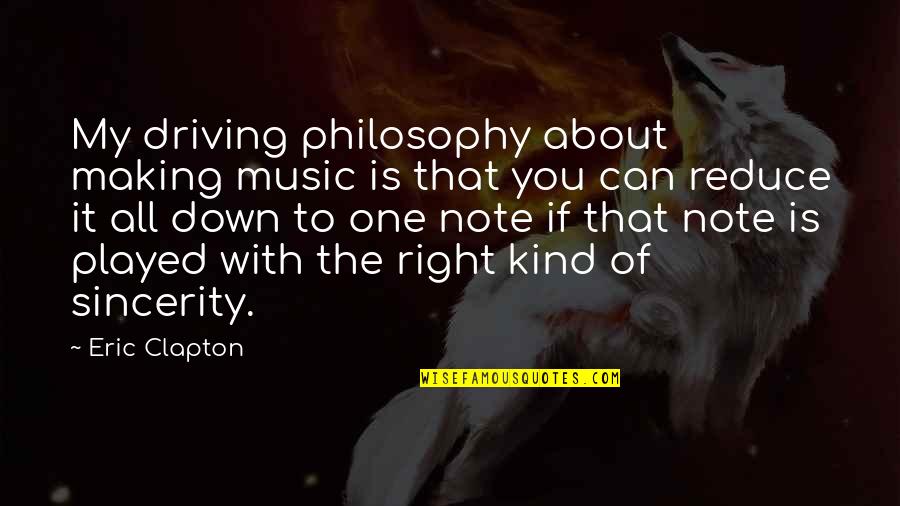 Making It Right Quotes By Eric Clapton: My driving philosophy about making music is that