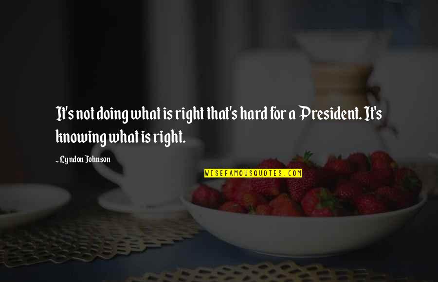 Making It Right Quotes By Lyndon Johnson: It's not doing what is right that's hard