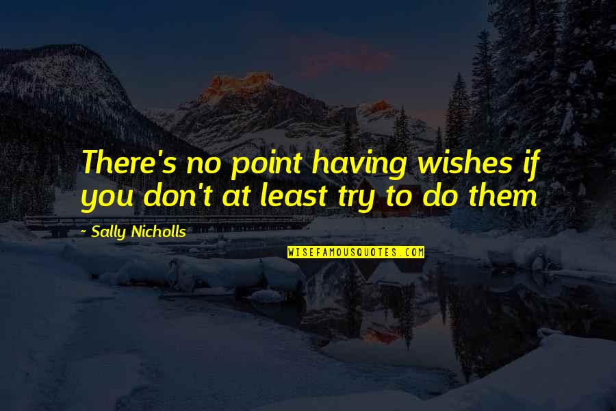 Making It Through A Break Up Quotes By Sally Nicholls: There's no point having wishes if you don't Making It Through A Break Up Quotes By Sally Nicholls: There's no point having wishes if you don't