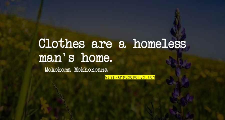 Making It Through A Tough Year Quotes By Mokokoma Mokhonoana: Clothes are a homeless man's home. Making It Through A Tough Year Quotes By Mokokoma Mokhonoana: Clothes are a homeless man's home.