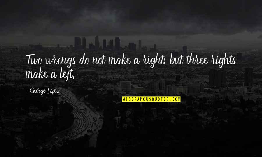 Making It Through Another Day Quotes By George Lopez: Two wrongs do not make a right; but
