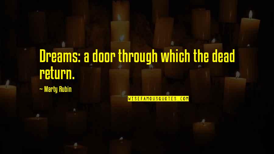 Making It Through Another Day Quotes By Marty Rubin: Dreams: a door through which the dead return.