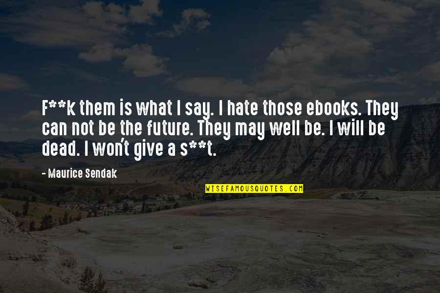 Making It Through Another Day Quotes By Maurice Sendak: F**k them is what I say. I hate